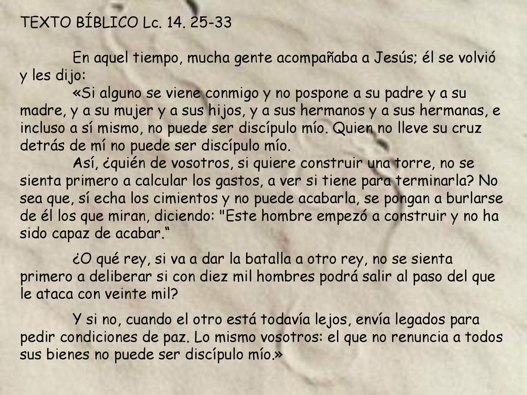 TEXTO BÍBLICO Lc En aquel tiempo, mucha gente acompañaba a Jesús; él se volvió y les dijo: