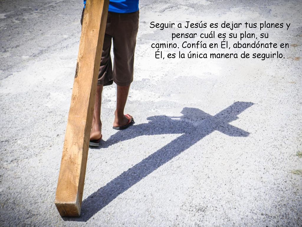 Seguir a Jesús es dejar tus planes y pensar cuál es su plan, su camino