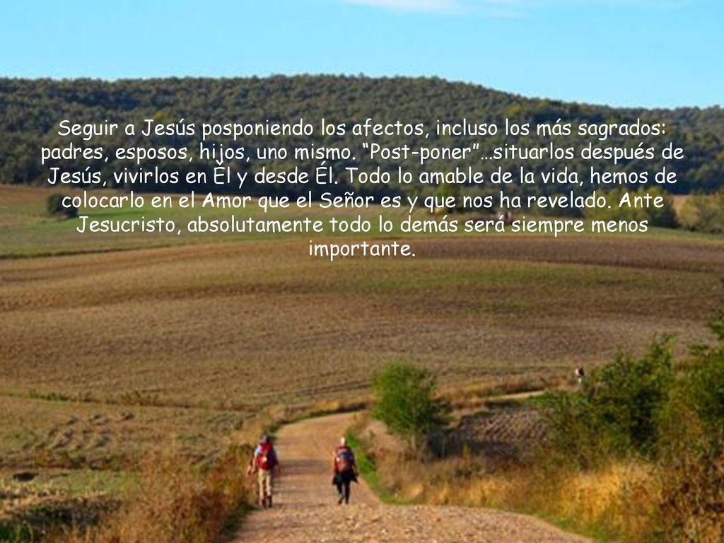 Seguir a Jesús posponiendo los afectos, incluso los más sagrados: padres, esposos, hijos, uno mismo.