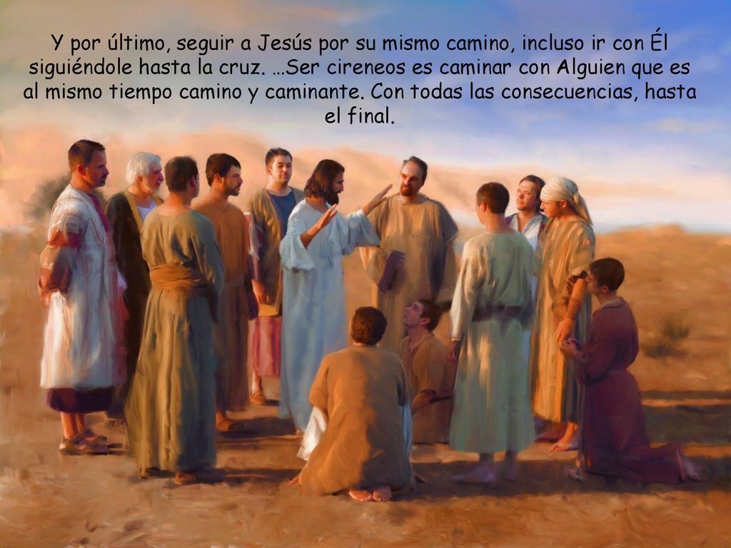 Y por último, seguir a Jesús por su mismo camino, incluso ir con Él siguiéndole hasta la cruz.