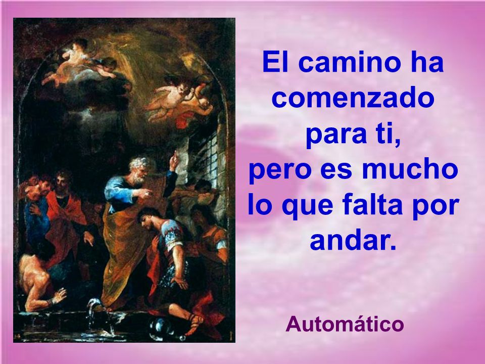 El camino ha comenzado para ti, pero es mucho lo que falta por andar.