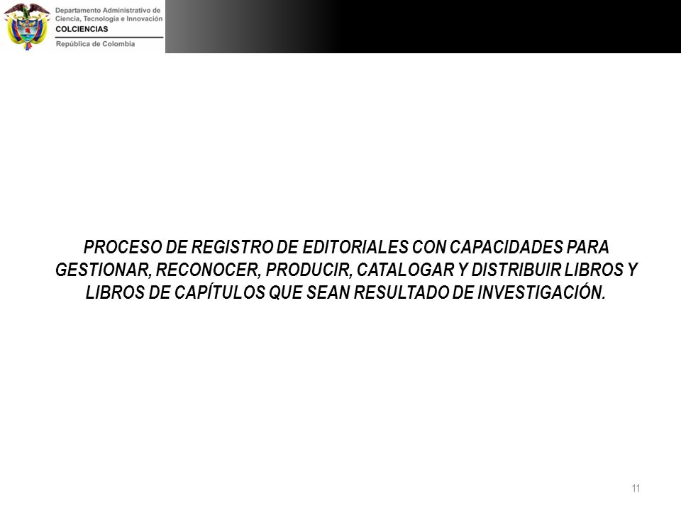 PROCESO DE REGISTRO DE EDITORIALES CON CAPACIDADES PARA GESTIONAR, RECONOCER, PRODUCIR, CATALOGAR Y DISTRIBUIR LIBROS Y LIBROS DE CAPÍTULOS QUE SEAN RESULTADO DE INVESTIGACIÓN.