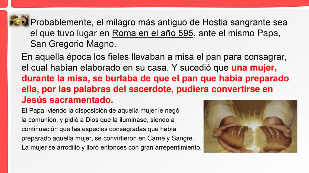 Probablemente, el milagro más antiguo de Hostia sangrante sea el que tuvo lugar en Roma en el año 595, ante el mismo Papa, San Gregorio Magno.