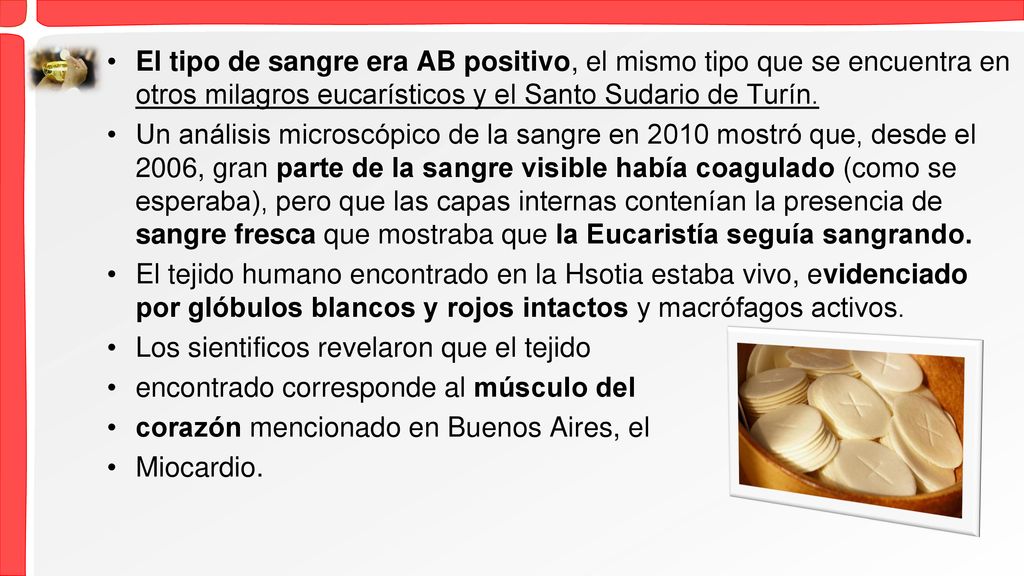 El tipo de sangre era AB positivo, el mismo tipo que se encuentra en otros milagros eucarísticos y el Santo Sudario de Turín.