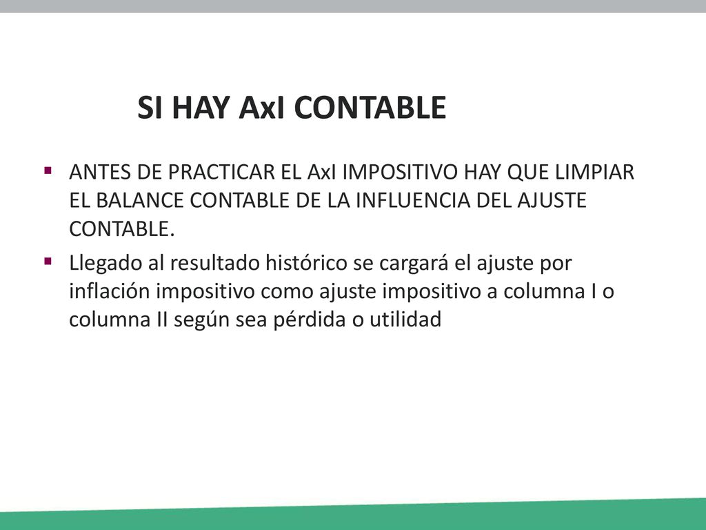 SI HAY AxI CONTABLE ANTES DE PRACTICAR EL AxI IMPOSITIVO HAY QUE LIMPIAR EL BALANCE CONTABLE DE LA INFLUENCIA DEL AJUSTE CONTABLE.