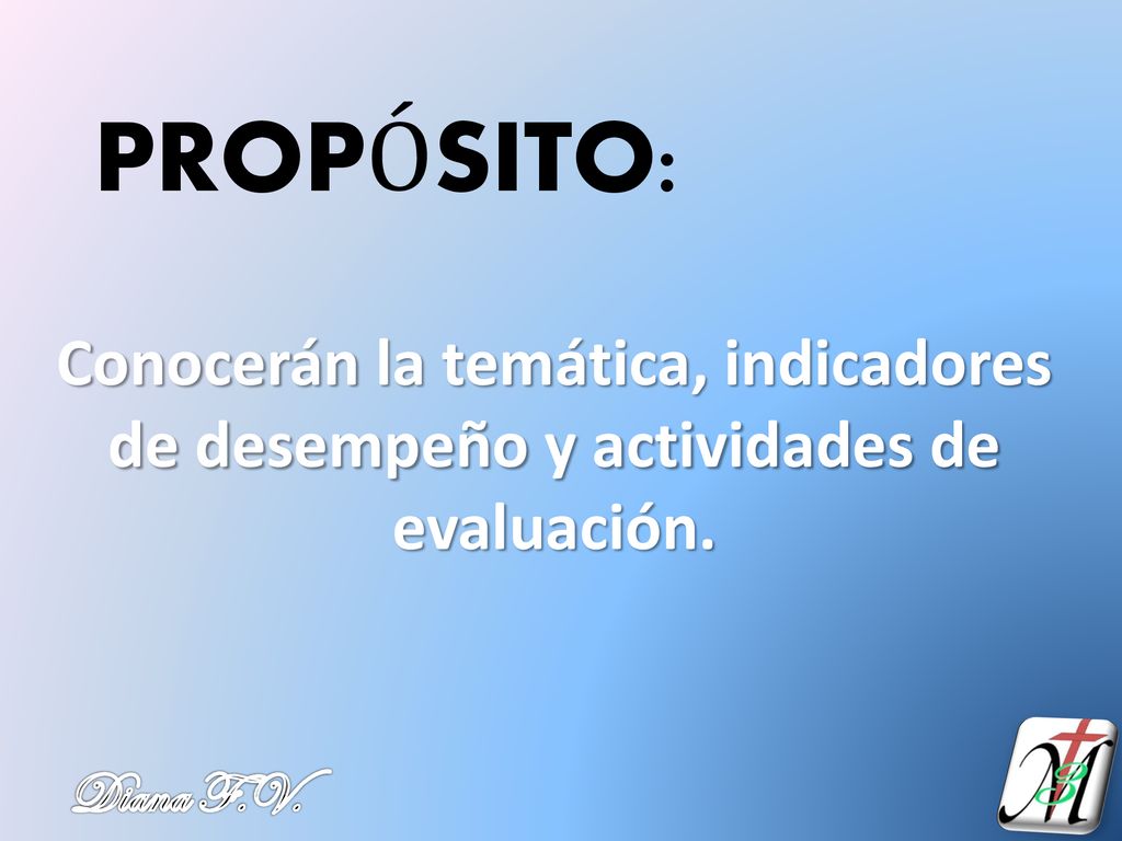 PROPÓSITO: Conocerán la temática, indicadores de desempeño y actividades de evaluación.