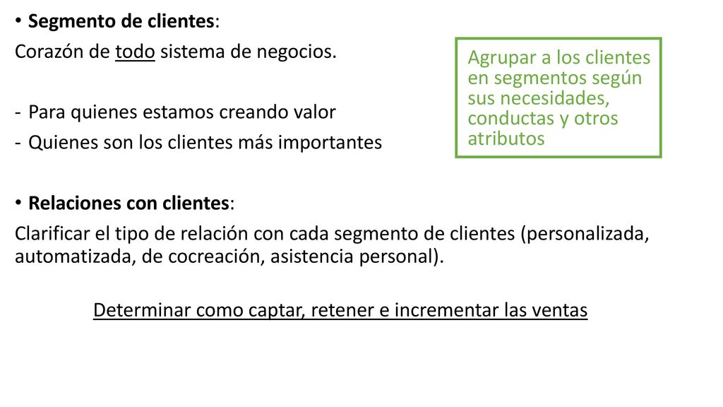 Segmento de clientes: Corazón de todo sistema de negocios. Para quienes estamos creando valor. Quienes son los clientes más importantes.