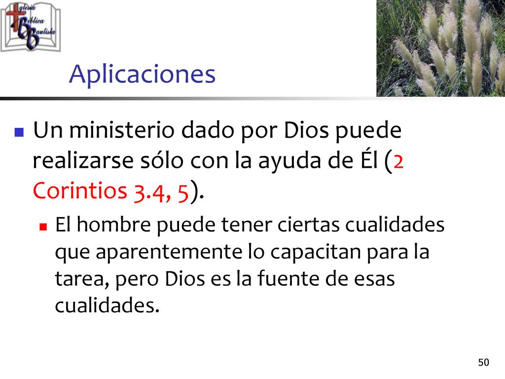 Aplicaciones Un ministerio dado por Dios puede realizarse sólo con la ayuda de Él (2 Corintios 3.4, 5).