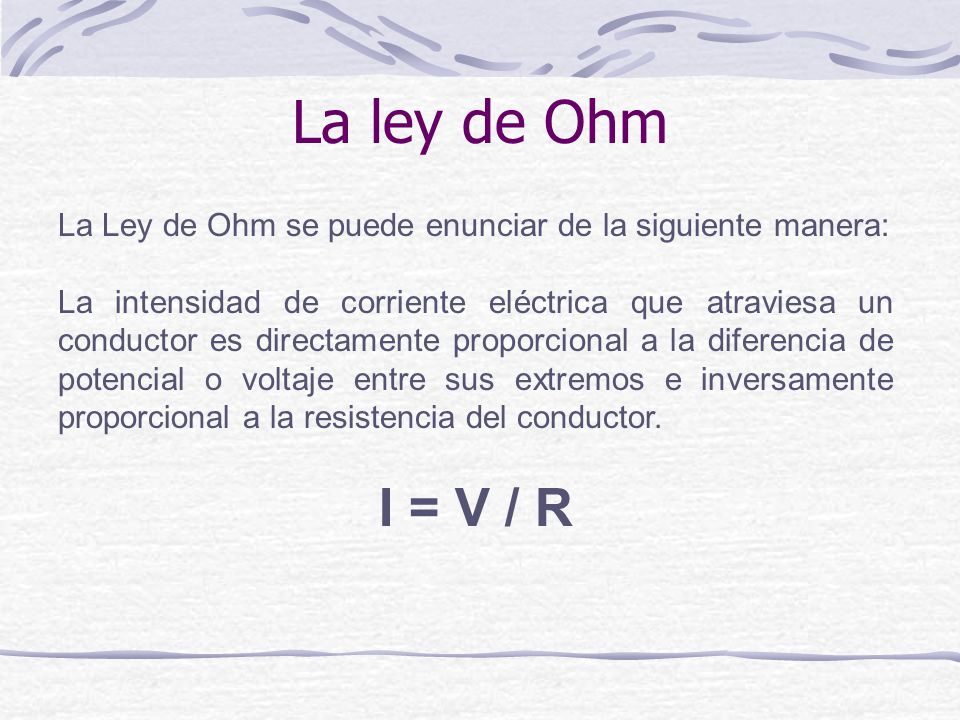 La ley de Ohm La Ley de Ohm se puede enunciar de la siguiente manera: