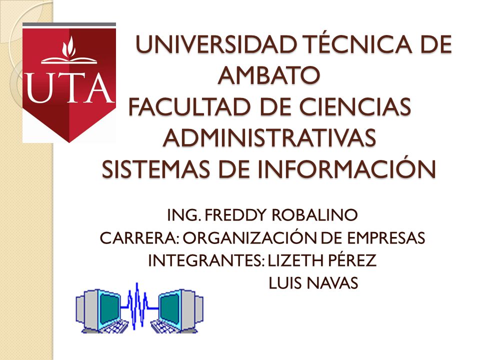 UNIVERSIDAD TÉCNICA DE AMBATO FACULTAD DE CIENCIAS ADMINISTRATIVAS SISTEMAS DE INFORMACIÓN
