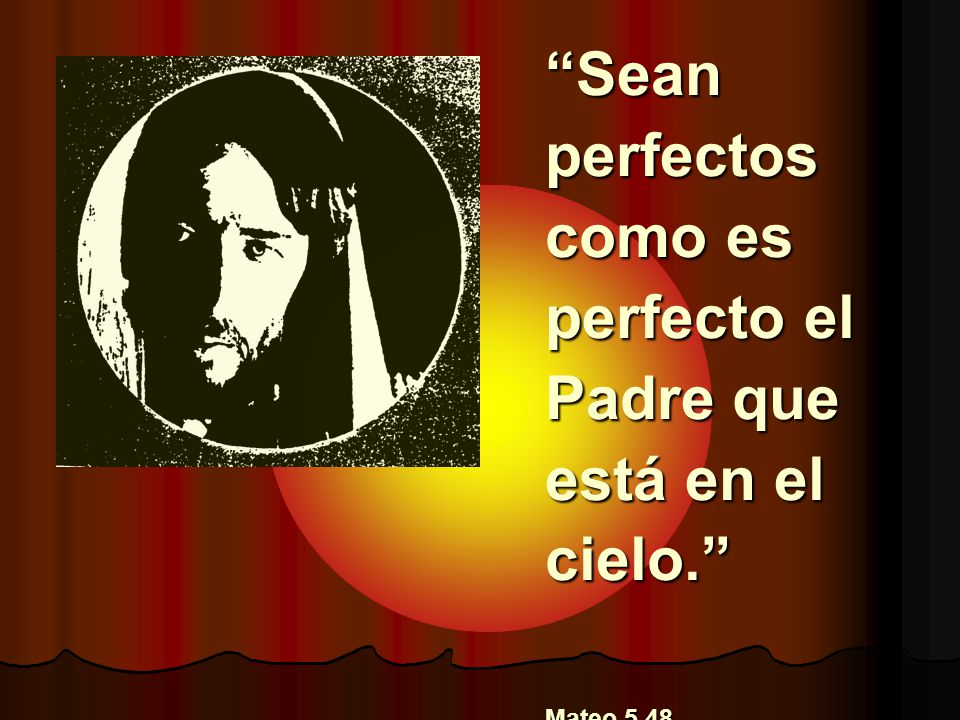 Sean perfectos como es perfecto el Padre que está en el cielo