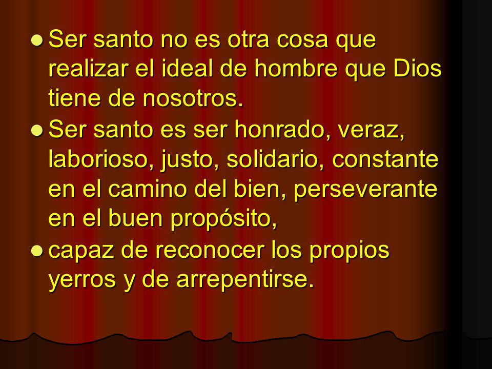 Ser santo no es otra cosa que realizar el ideal de hombre que Dios tiene de nosotros.