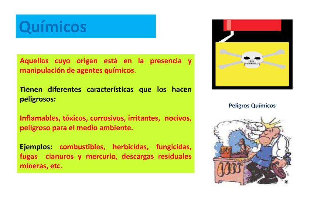 Químicos Aquellos cuyo origen está en la presencia y manipulación de agentes químicos. Tienen diferentes características que los hacen peligrosos: