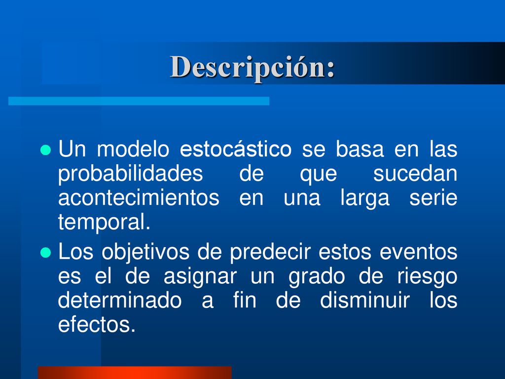 Descripción: Un modelo estocástico se basa en las probabilidades de que sucedan acontecimientos en una larga serie temporal.