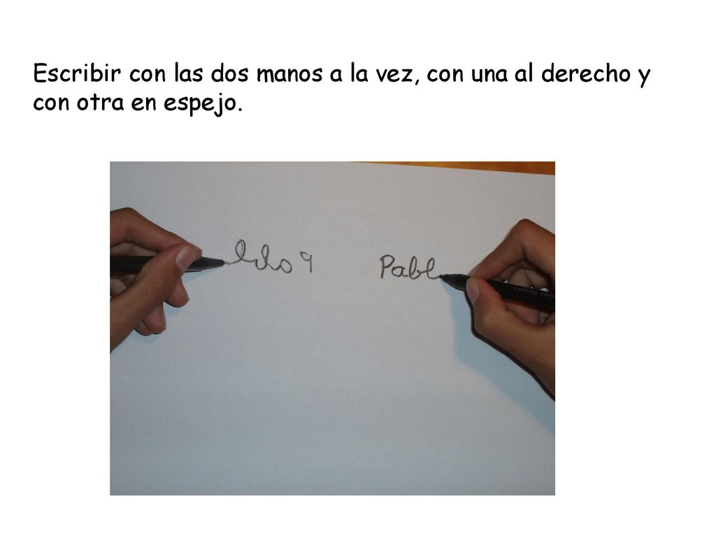 Escribir con las dos manos a la vez, con una al derecho y con otra en espejo.