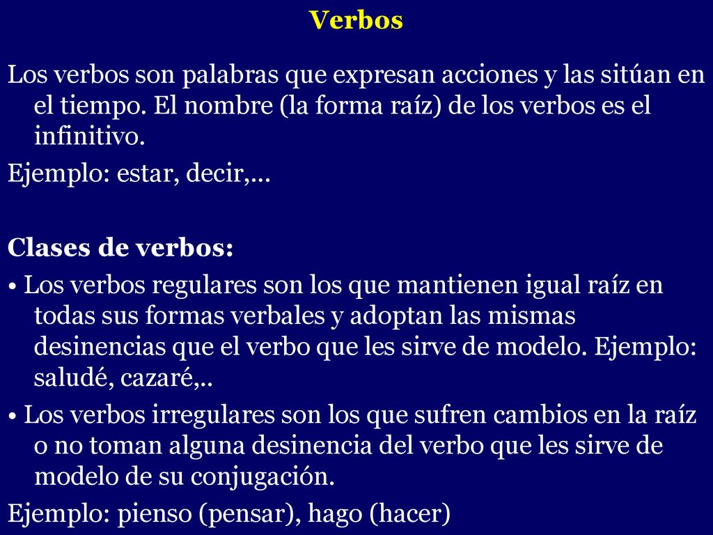 Verbos Los verbos son palabras que expresan acciones y las sitúan en el tiempo. El nombre (la forma raíz) de los verbos es el infinitivo.
