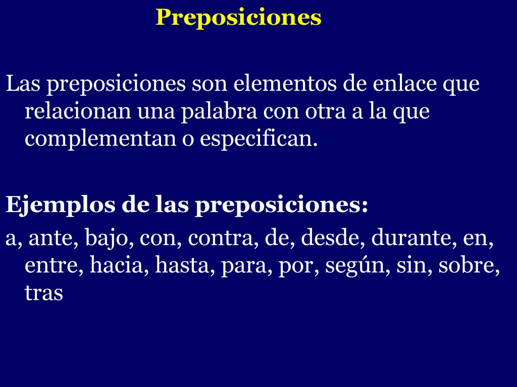 Preposiciones Las preposiciones son elementos de enlace que relacionan una palabra con otra a la que complementan o especifican.
