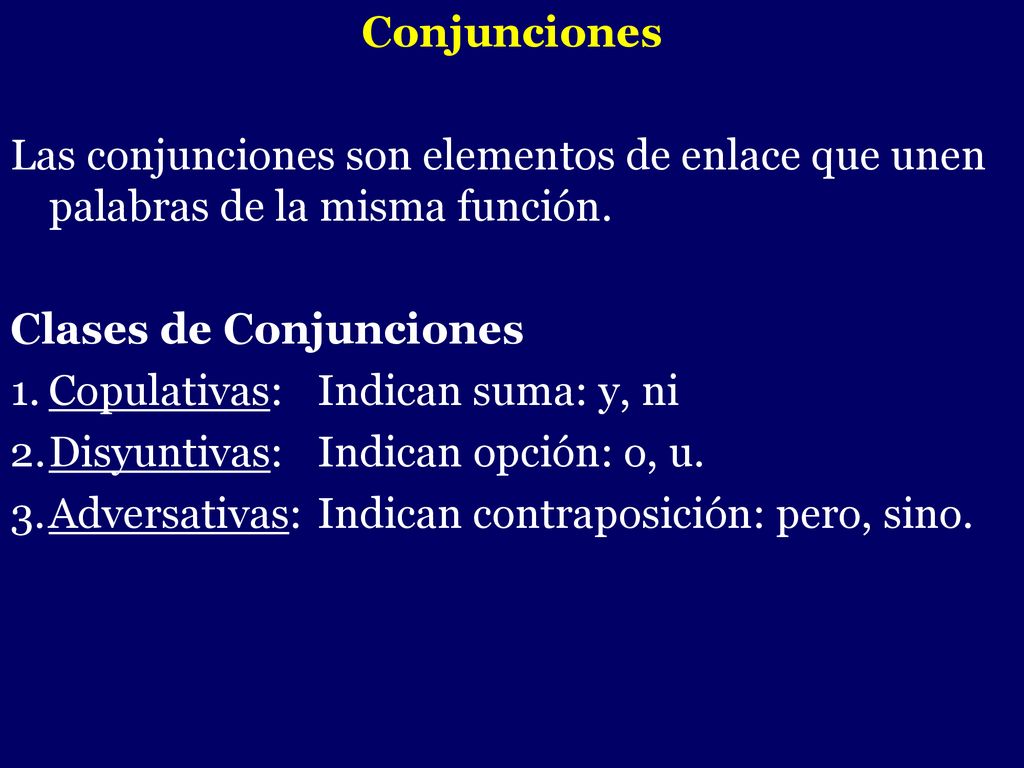 Conjunciones Las conjunciones son elementos de enlace que unen palabras de la misma función. Clases de Conjunciones.