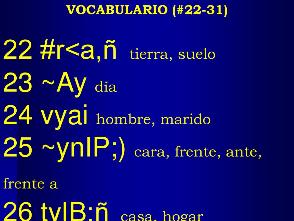 25 ~ynIP;) cara, frente, ante, frente a 26 tyIB;ñ casa, hogar