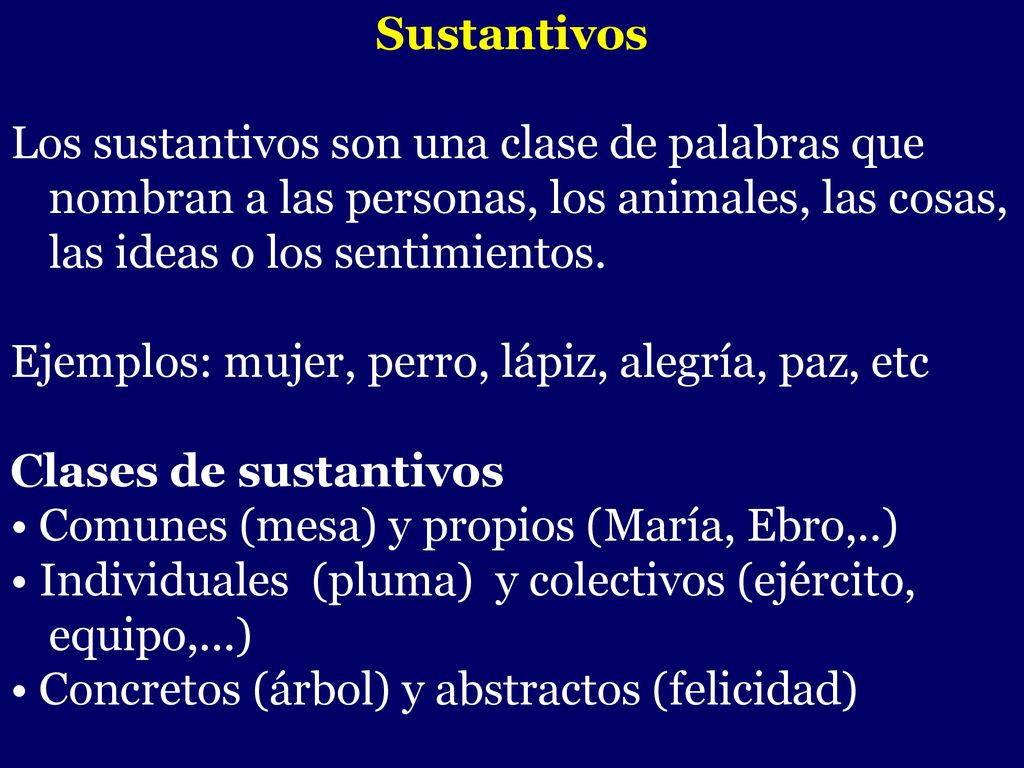 Sustantivos Los sustantivos son una clase de palabras que nombran a las personas, los animales, las cosas, las ideas o los sentimientos.