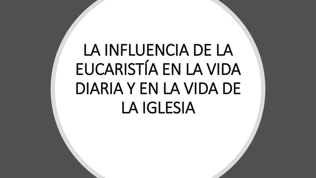 LA INFLUENCIA DE LA EUCARISTÍA EN LA VIDA DIARIA Y EN LA VIDA DE LA IGLESIA