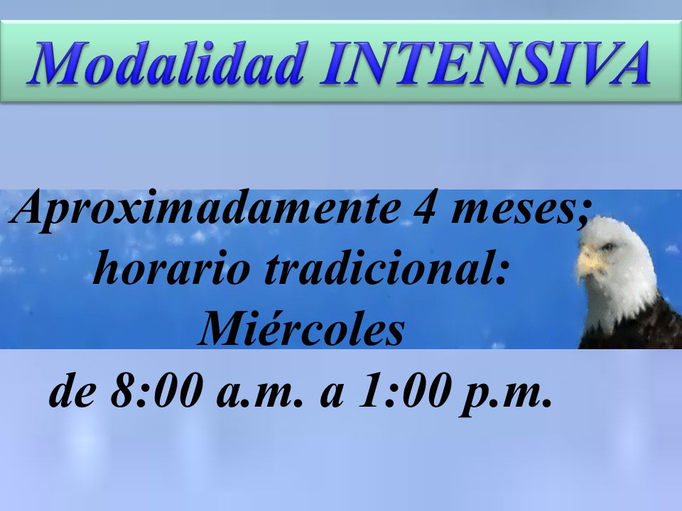 Modalidad INTENSIVA Aproximadamente 4 meses; horario tradicional: Miércoles de 8:00 a.m.
