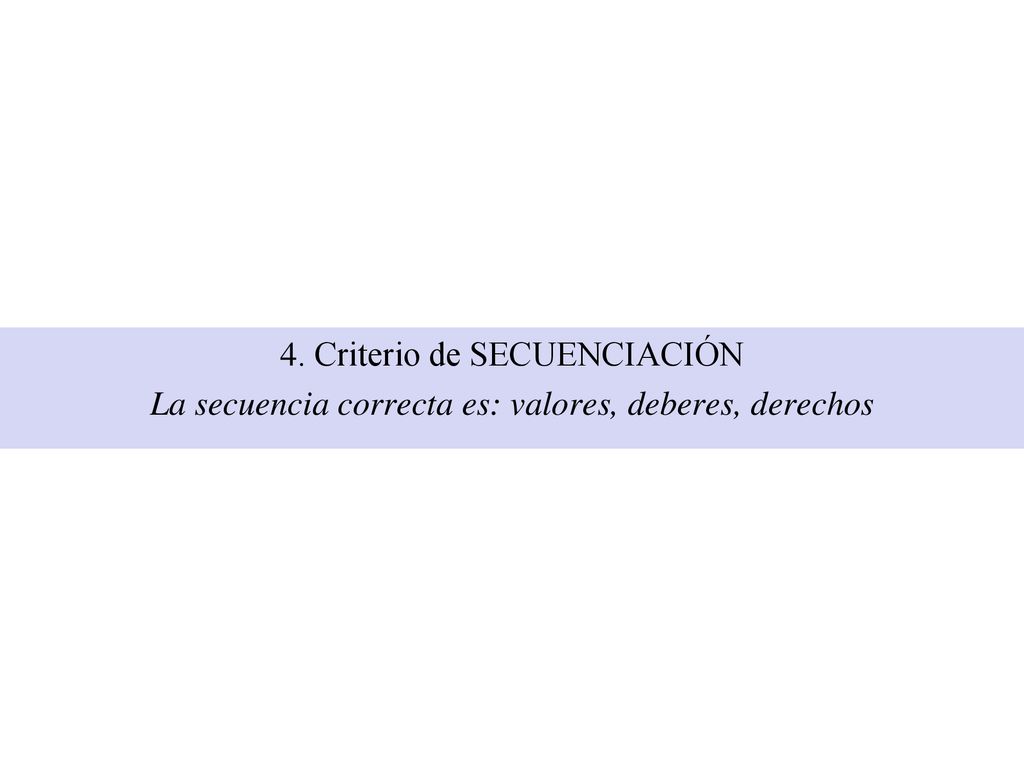 4. Criterio de SECUENCIACIÓN La secuencia correcta es: valores, deberes, derechos