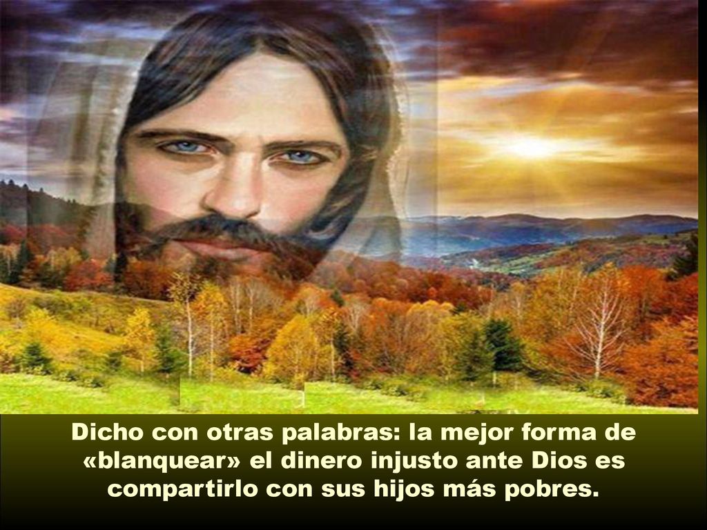 Dicho con otras palabras: la mejor forma de «blanquear» el dinero injusto ante Dios es compartirlo con sus hijos más pobres.