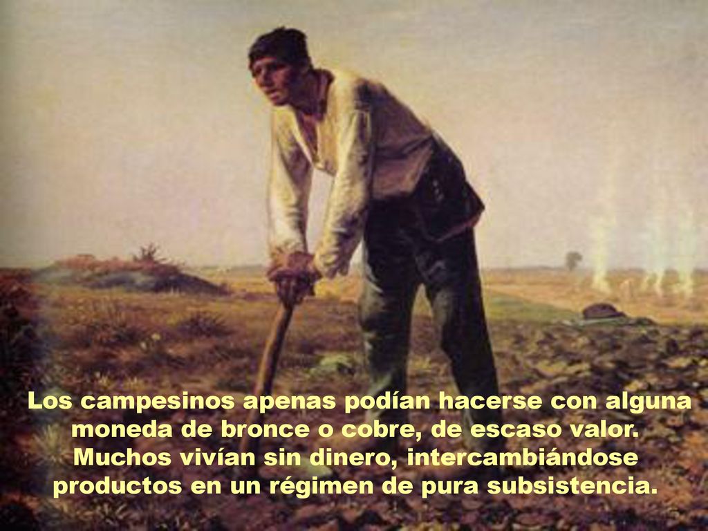 Los campesinos apenas podían hacerse con alguna moneda de bronce o cobre, de escaso valor.