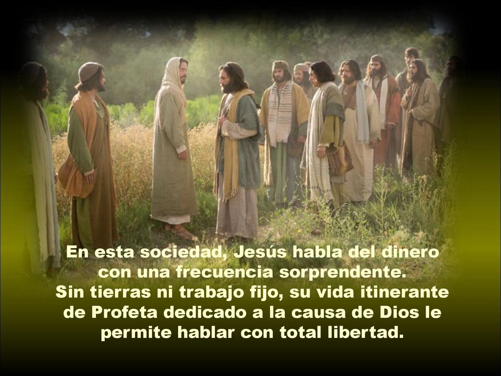 En esta sociedad, Jesús habla del dinero con una frecuencia sorprendente.