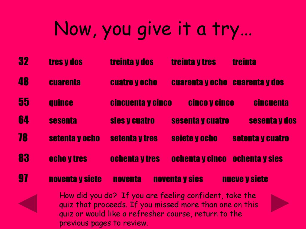 Now, you give it a try… 32 tres y dos treinta y dos treinta y tres treinta. 48 cuarenta cuatro y ocho cuarenta y ocho cuarenta y dos.