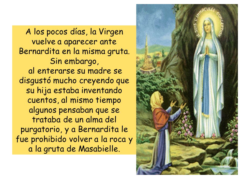 A los pocos días, la Virgen vuelve a aparecer ante Bernardita en la misma gruta. Sin embargo,