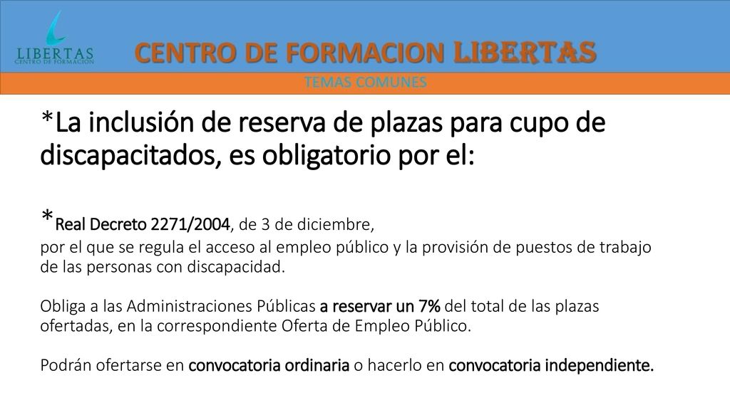 *La inclusión de reserva de plazas para cupo de discapacitados, es obligatorio por el: *Real Decreto 2271/2004, de 3 de diciembre, por el que se regula el acceso al empleo público y la provisión de puestos de trabajo de las personas con discapacidad.