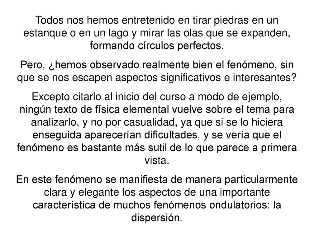 Todos nos hemos entretenido en tirar piedras en un estanque o en un lago y mirar las olas que se expanden, formando círculos perfectos.