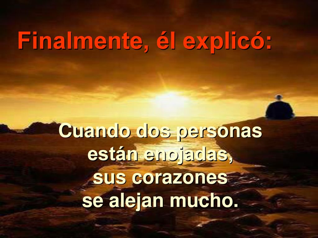 Cuando dos personas están enojadas, sus corazones se alejan mucho.