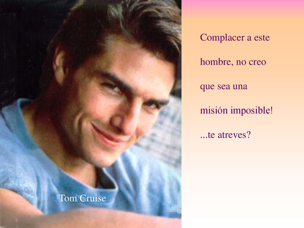 Complacer a este hombre, no creo que sea una misión imposible! ...te atreves Tom Cruise