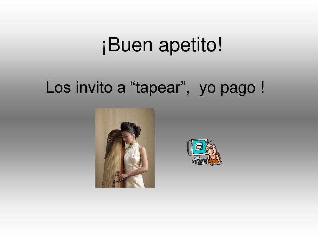¡Buen apetito! Los invito a tapear , yo pago !