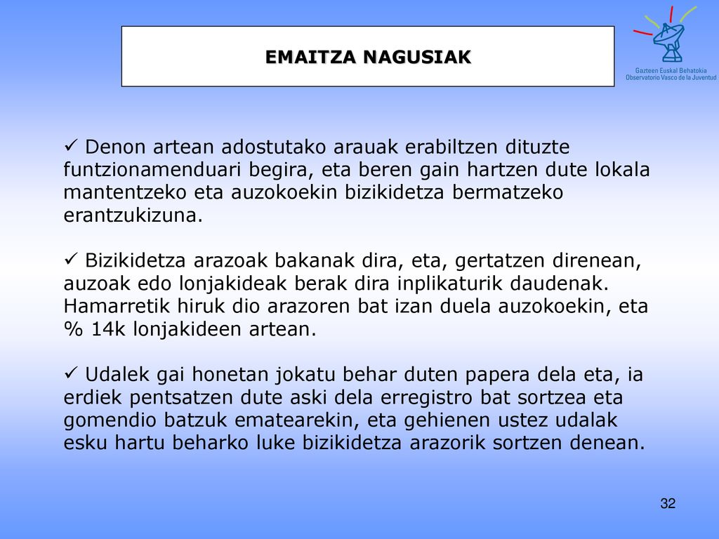 Denon artean adostutako arauak erabiltzen dituzte funtzionamenduari begira, eta beren gain hartzen dute lokala mantentzeko eta auzokoekin bizikidetza bermatzeko erantzukizuna.