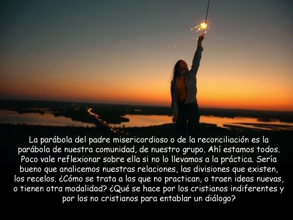 La parábola del padre misericordioso o de la reconciliación es la parábola de nuestra comunidad, de nuestro grupo.