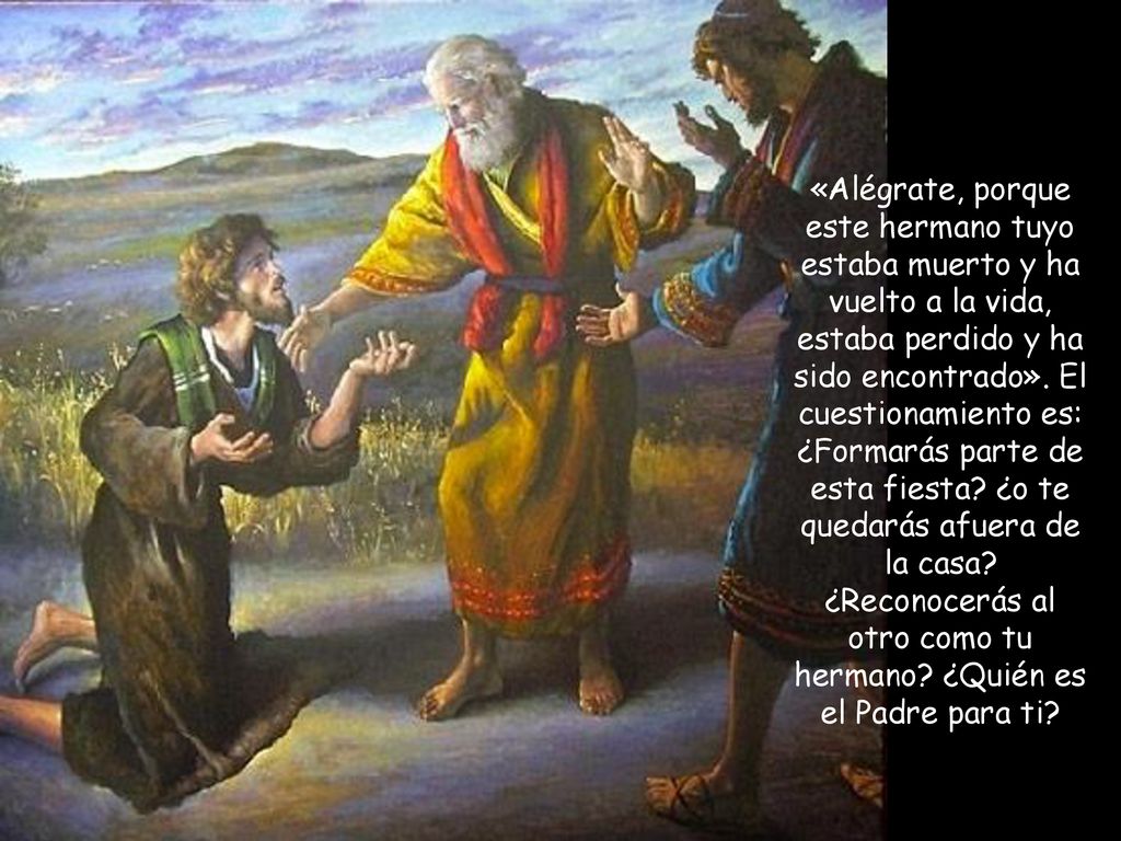 «Alégrate, porque este hermano tuyo estaba muerto y ha vuelto a la vida, estaba perdido y ha sido encontrado».