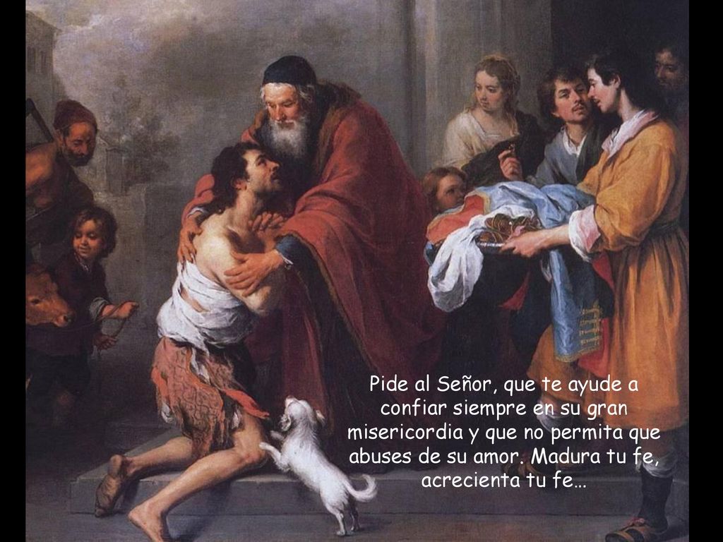 Pide al Señor, que te ayude a confiar siempre en su gran misericordia y que no permita que abuses de su amor.