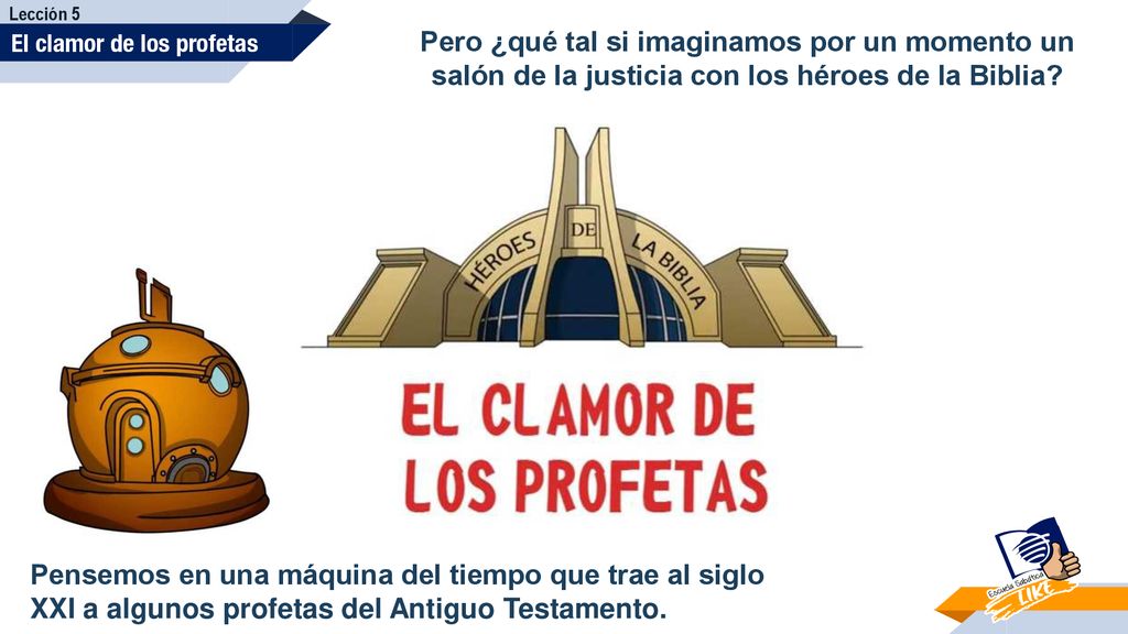 Lección 5 El clamor de los profetas. Pero ¿qué tal si imaginamos por un momento un salón de la justicia con los héroes de la Biblia