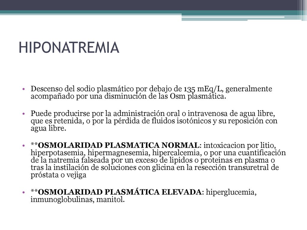 HIPONATREMIA Descenso del sodio plasmático por debajo de 135 mEq/L, generalmente acompañado por una disminución de las Osm plasmática.