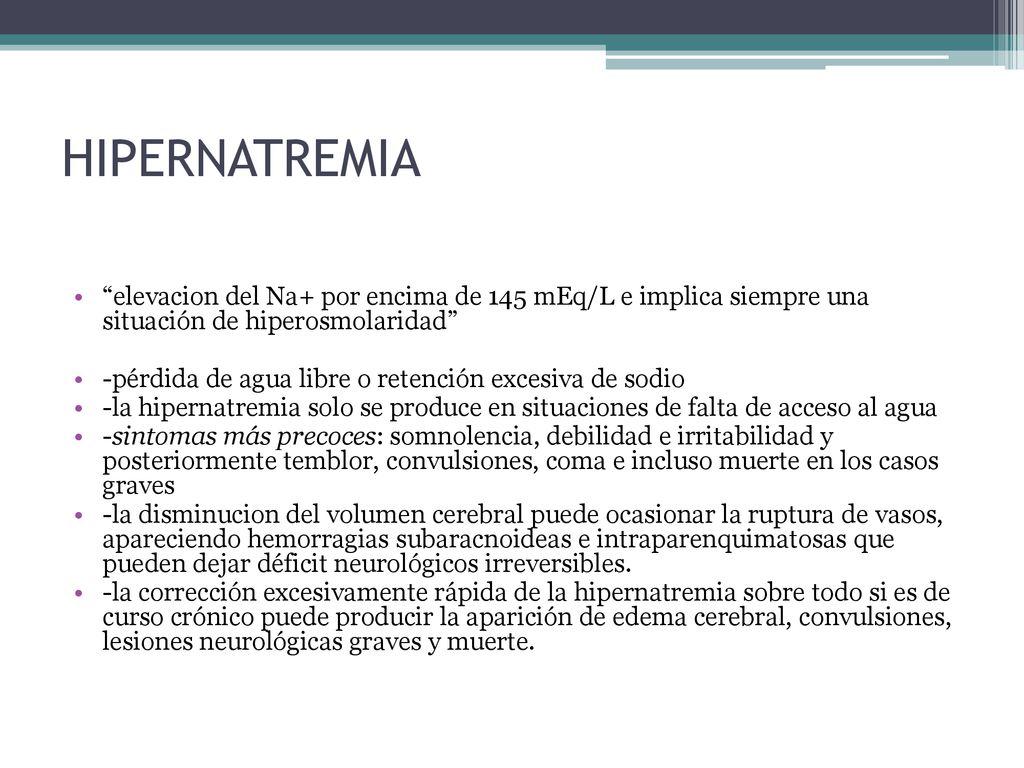 HIPERNATREMIA elevacion del Na+ por encima de 145 mEq/L e implica siempre una situación de hiperosmolaridad