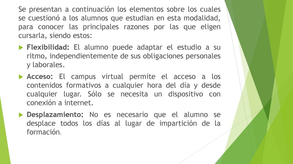 Se presentan a continuación los elementos sobre los cuales se cuestionó a los alumnos que estudian en esta modalidad, para conocer las principales razones por las que eligen cursarla, siendo estos: