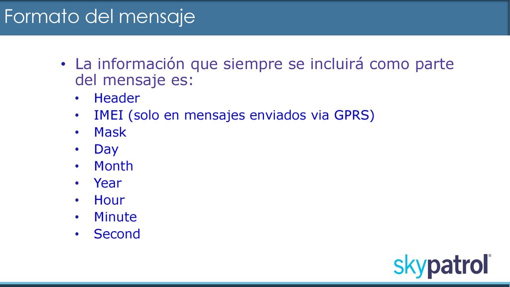 Formato del mensaje La información que siempre se incluirá como parte del mensaje es: Header. IMEI (solo en mensajes enviados via GPRS)