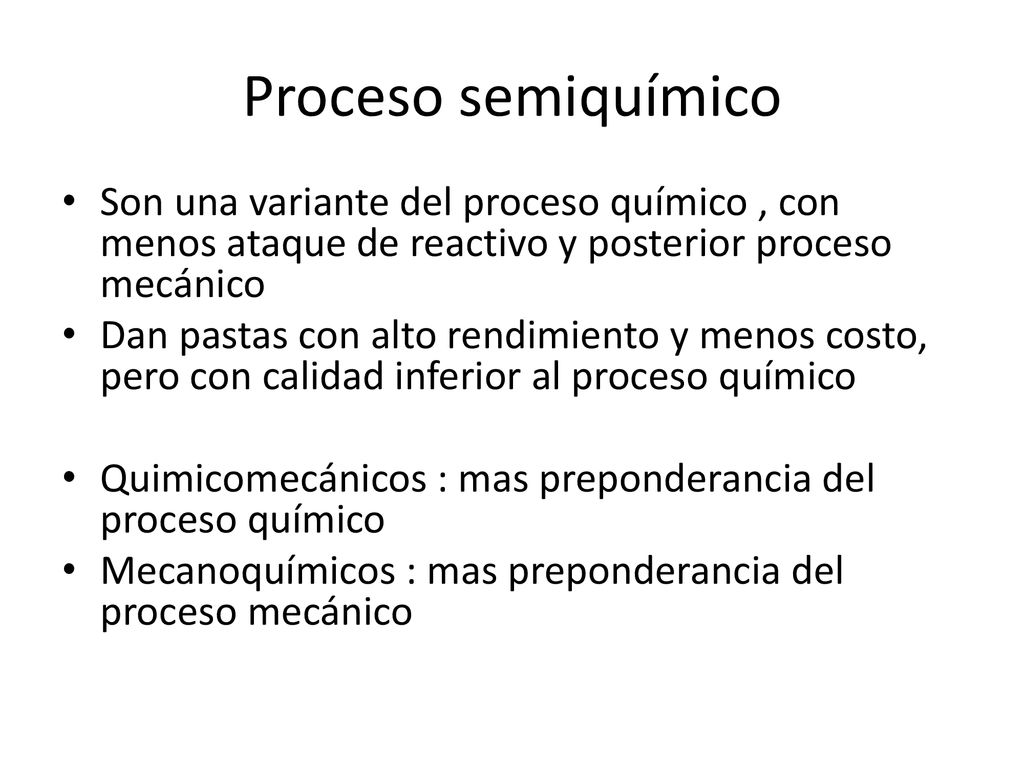 Proceso semiquímico Son una variante del proceso químico , con menos ataque de reactivo y posterior proceso mecánico.