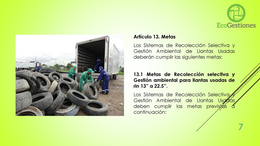 Artículo 13. Metas Los Sistemas de Recolección Selectiva y Gestión Ambiental de Llantas Usadas deberán cumplir las siguientes metas:
