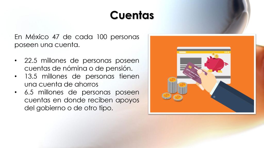 Cuentas En México 47 de cada 100 personas poseen una cuenta.