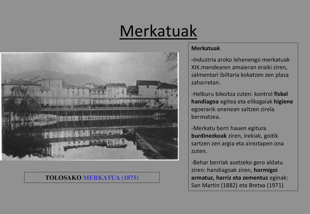 Merkatuak Merkatuak. -Industria aroko lehenengo merkatuak XIX.mendearen amaieran eraiki ziren, salmentari ibiltaria kokatzen zen plaza zaharretan.